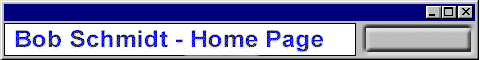 Welcome to Bob Schmidt's Home Page